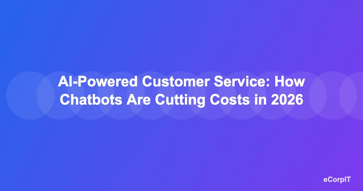 AI-powered chatbots reducing customer service costs in 2026