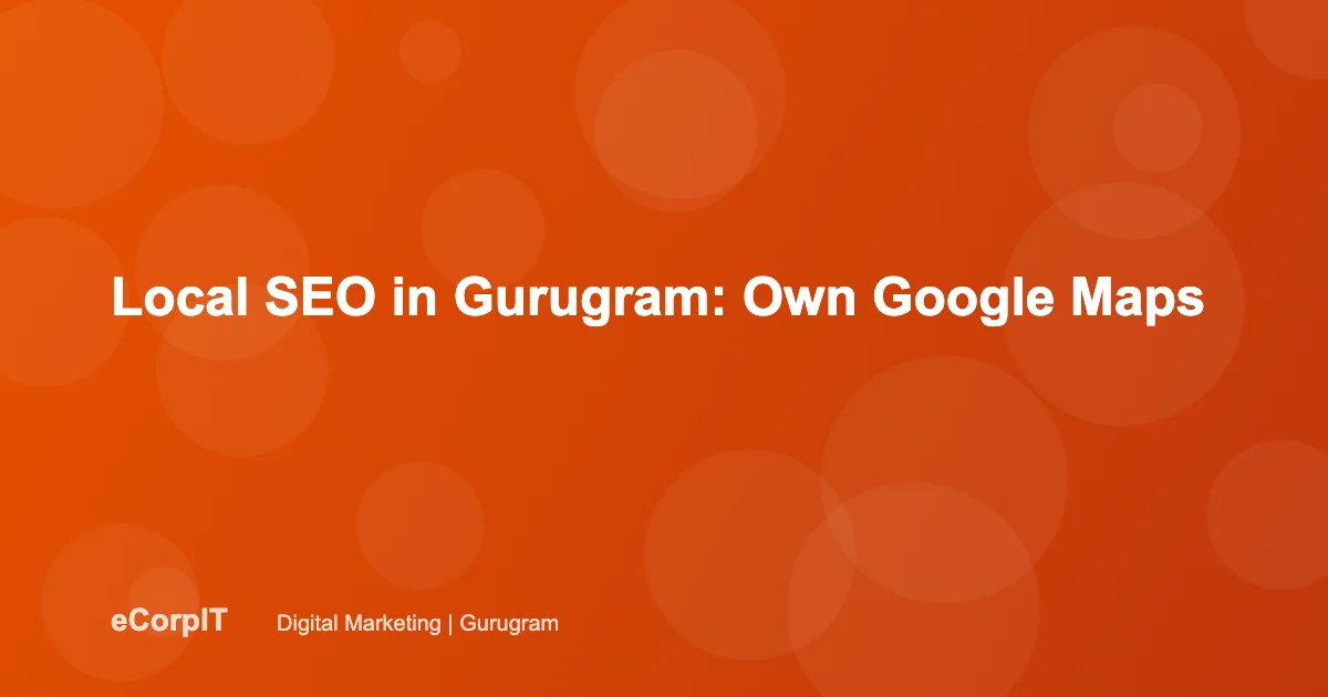 Local SEO and Google Maps rankings in Gurugram - eCorpIT