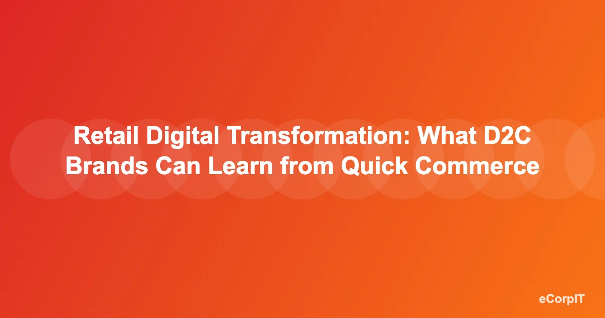 Retail digital transformation: what D2C brands can learn from quick commerce - eCorpIT